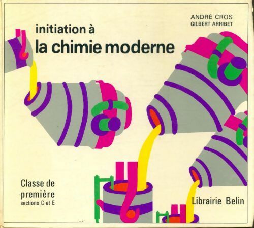 Initiation à la chimie moderne 1ère C, E - André Cros -  Belin GF - Livre