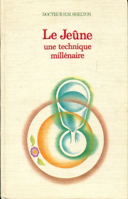 Le jeûne une technique millénaire - Herbert M. Shelton -  Médecines et traitements naturels - Livre
