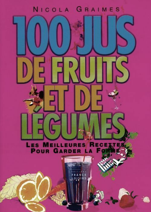 100 jus de fruits et de légumes. Les meilleures recettes pour garder la forme - Nicola Graimes -  France Loisirs GF - Livre