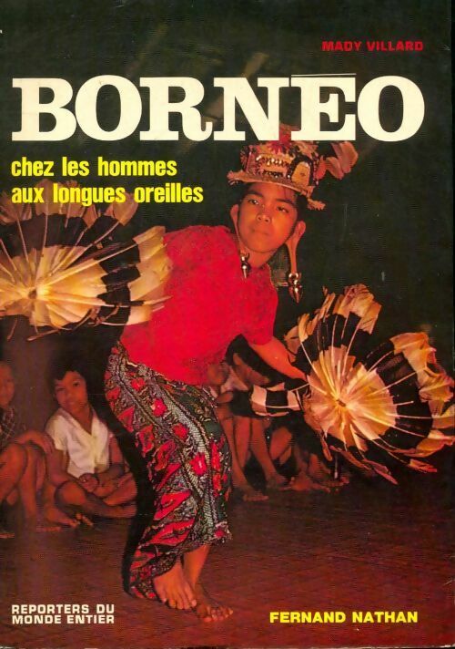 Bornéo chez les hommes aux longues oreilles - Mady Villard -  Reporters du monde entier - Livre