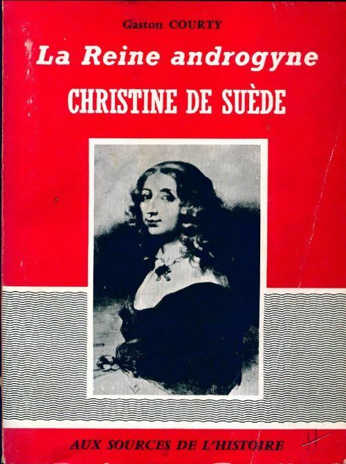 La reine androgyne : Christine de Suède - Gaston Courty -  Aux sources de l'histoire - Livre