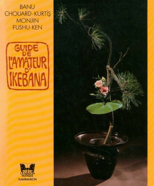 Guide de l'amateur d'ikebana - Banu Chouard-Kurtis -  Maison rustique GF - Livre