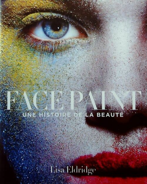 Face Paint. Une histoire de la beauté - Lisa Eldridge -  Hachette GF - Livre