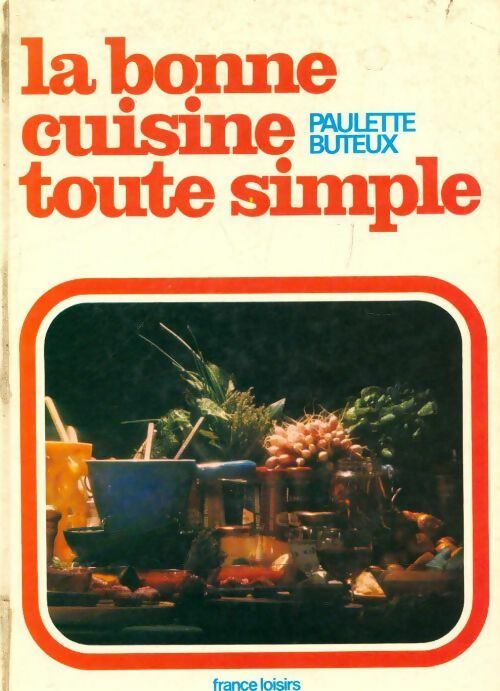 La bonne cuisine toute simple - Paulette Buteux -  France Loisirs GF - Livre
