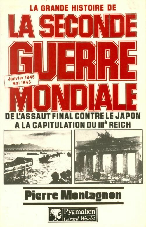 La grande histoire de la seconde guerre mondiale : De l'assaut final contre le Japon à la CAPitulation du 3e reich janvier 1945 - mai 1945 - Pierre Montagnon -  Pygmalion GF - Livre