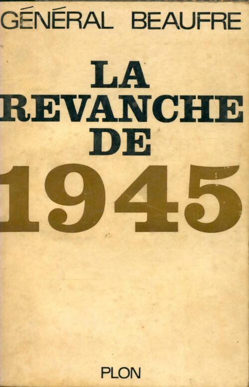 La revanche de 1945 - Général Beaufre -  Plon GF - Livre