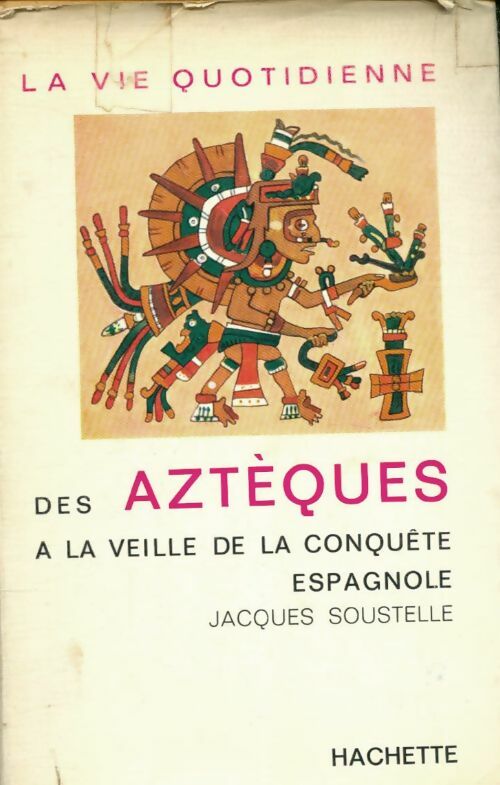La vie quotidienne des aztèques à la veille de la conquête espagnole - Jacques Soustelle -  La vie quotidienne - Livre