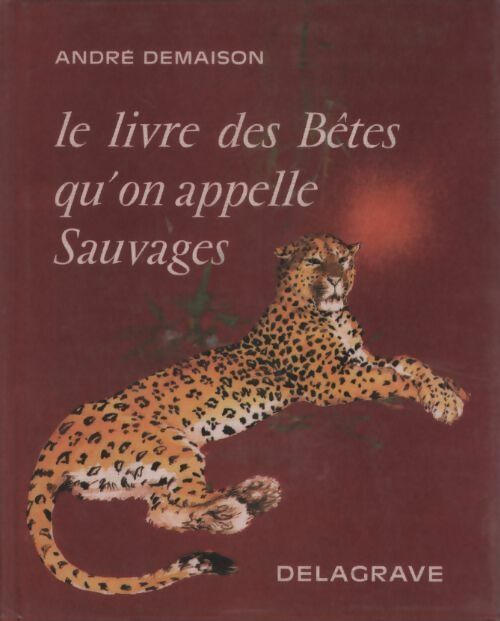Le livre des bêtes qu'on appelle Sauvages - André Demaison -  Delagrave GF - Livre