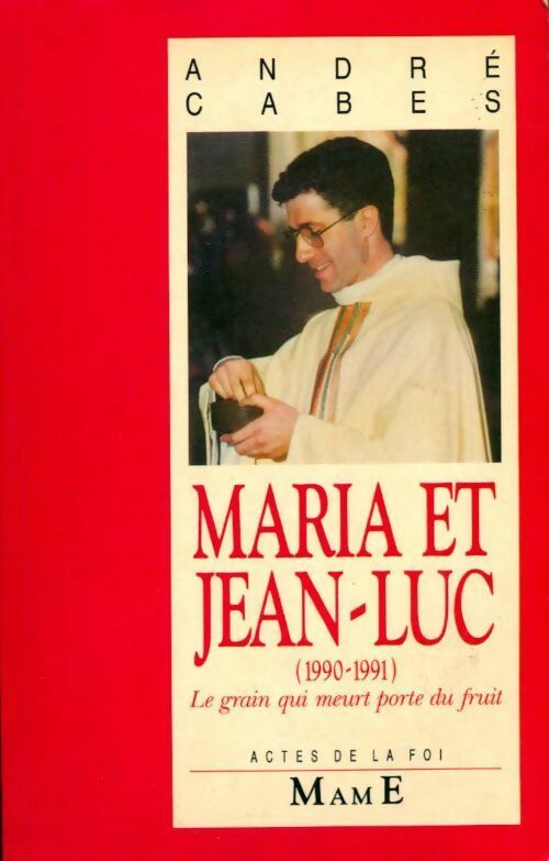 Maria et Jean-Luc 1990-1991): Le grain qui meurt porte du fruit - André Cabes -  Actes de la foi - Livre