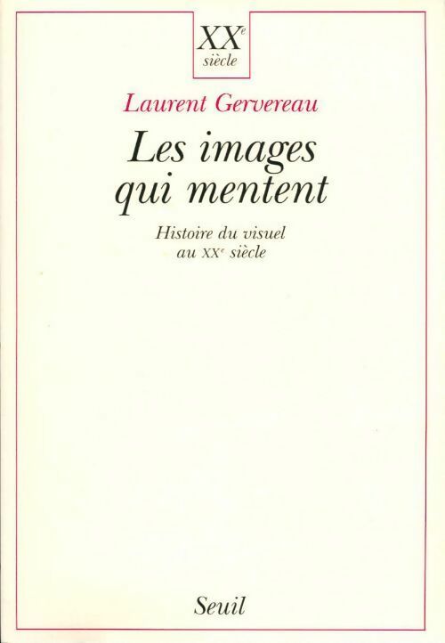 Les images qui mentent. Histoire du visuel au XXe siècle - Laurent Gervereau -  XXe - Livre