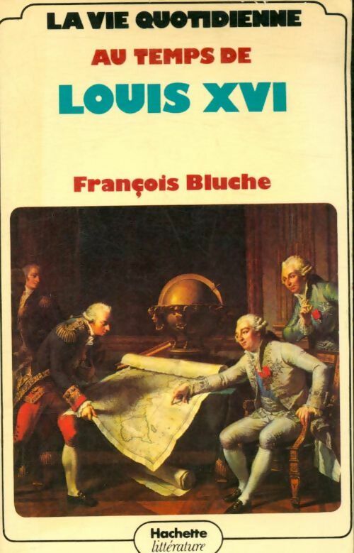 La vie quotidienne au temps de Louis XVI - Frédéric Bluche -  Hachette GF - Livre