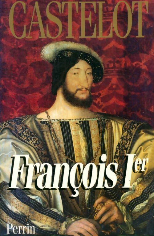 François Ier - André Castelot -  Perrin GF - Livre