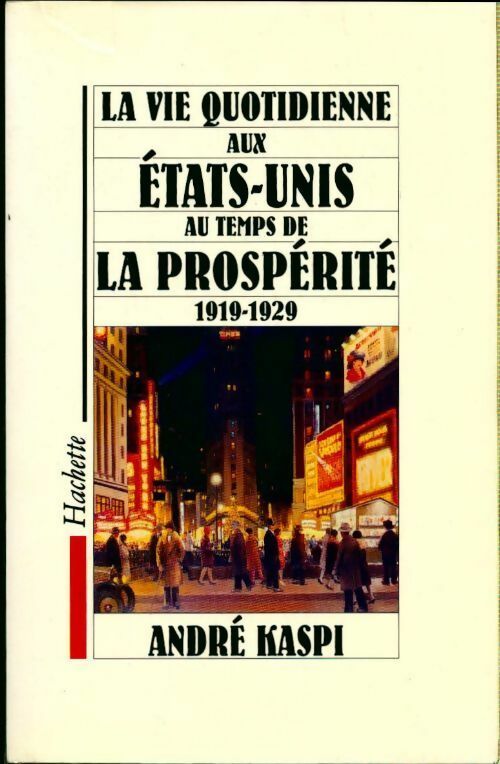 La vie quotidienne aux Etats-Unis au temps de la prospérité (1919-1929) - Kaspi Andre -  La vie quotidienne - Livre
