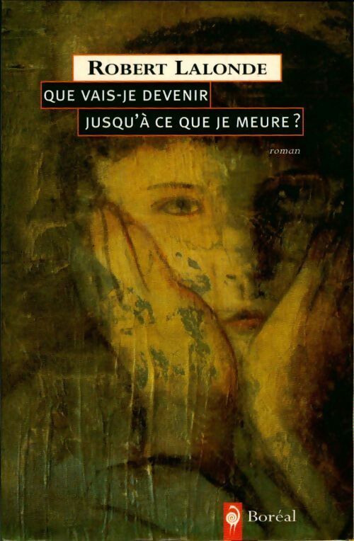Que vais-je devenir jusqu'à ce que je meure ? - Robert Lalonde -  Boréal GF - Livre