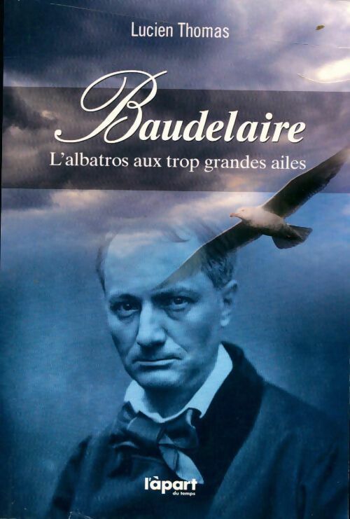 Baudelaire. L'albatros aux trop grandes ailes - Lucien Thomas -  L'àpart GF - Livre