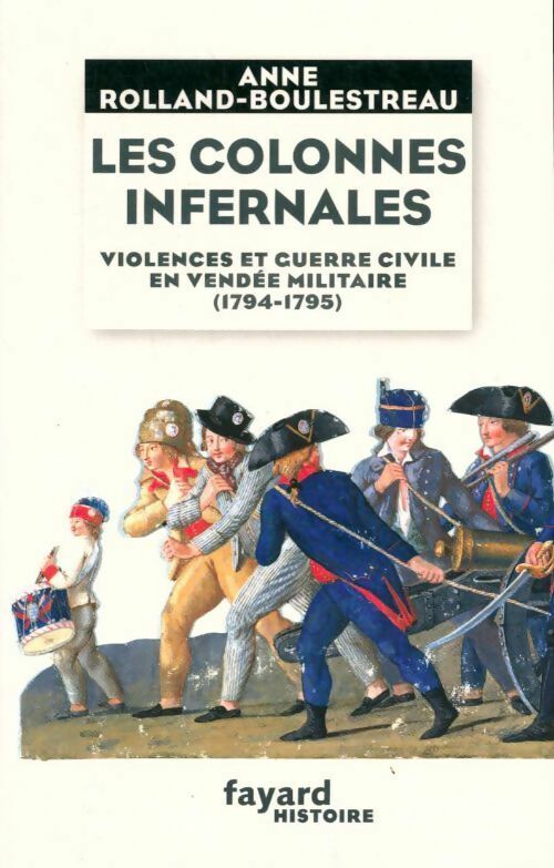 Les colonnes infernales. Violences et guerre civile en Vendée militaire (1794-1795) - Anne Rolland-Boulestreau -  Histoire - Livre