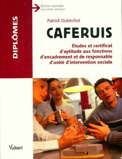 Caferuis. Etudes et certificat d'aptitude aux fonctions d'encadrement et de responsable d'unité d'intervention sociale - Patrick Dubéchot -  Diplômes - Livre