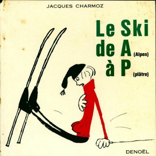 Le ski de A (Alpes) à P (plâtre) - Jacques Charmoz -  Denoel GF - Livre