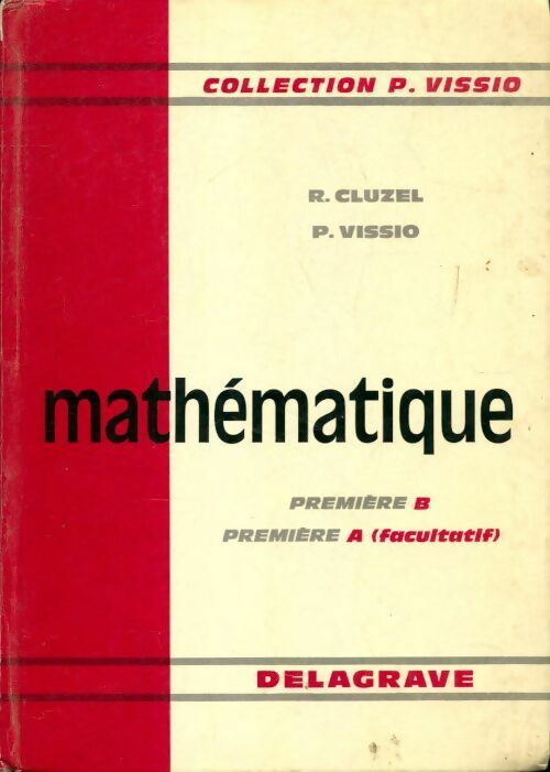 Mathématique 1ère B, 1ère A facultatif - Cluzel R. - Vissio P -  Delagrave GF - Livre