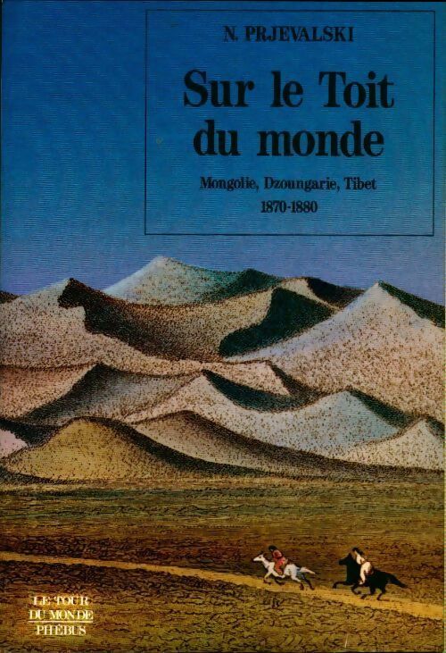 Sur le toit du monde. Mongolie, Dzoungarie, Tibet (1870-1880) - Nicolaï Prjevalski -  Le tour du monde - Livre