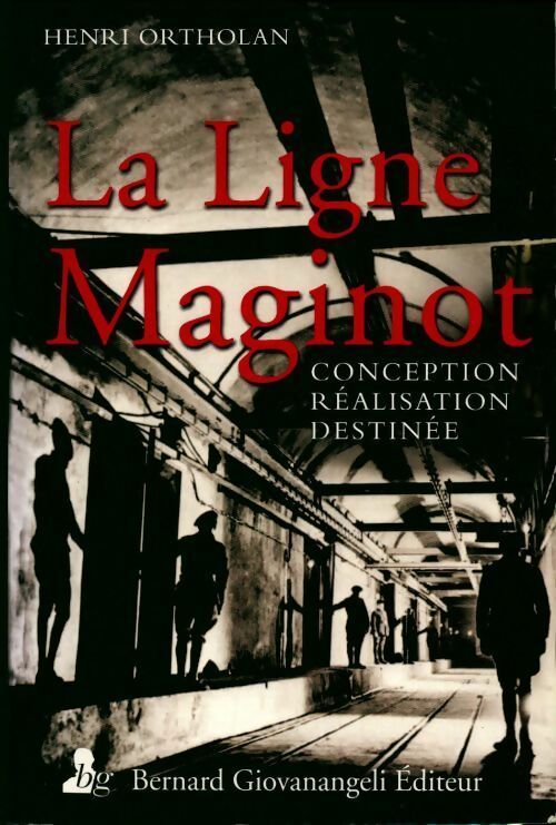 La ligne Maginot. Conception, réalisation, destinée - Henri Ortholan -  Giovanangeli GF - Livre