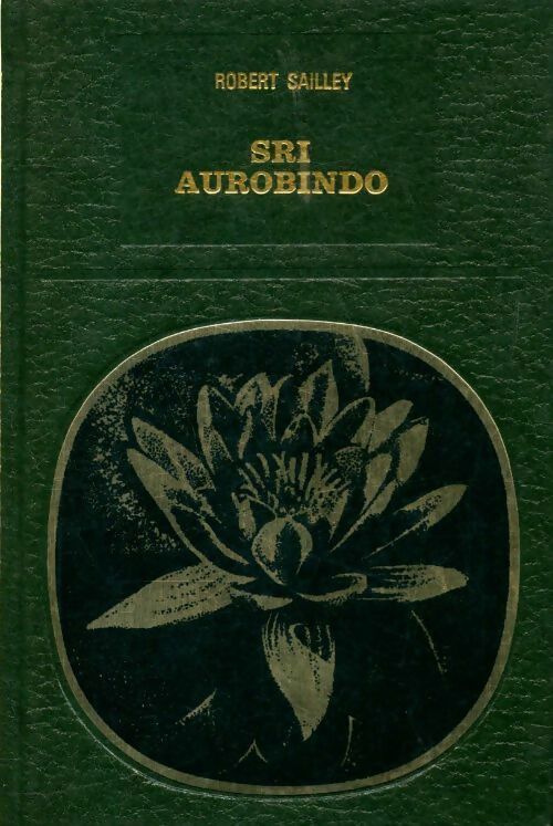 Sri Aurobindo philosophe du yoga intégral - Robert Sailley -  Les grands initiés - Livre