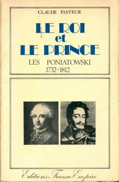 Le roi et le prince les Poniatowski 1732-1812 - Claude Pasteur -  France-Empire GF - Livre