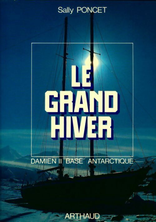 Le grand hiver. Damien II base antarctique - Sally Poncet -  Arthaud GF - Livre