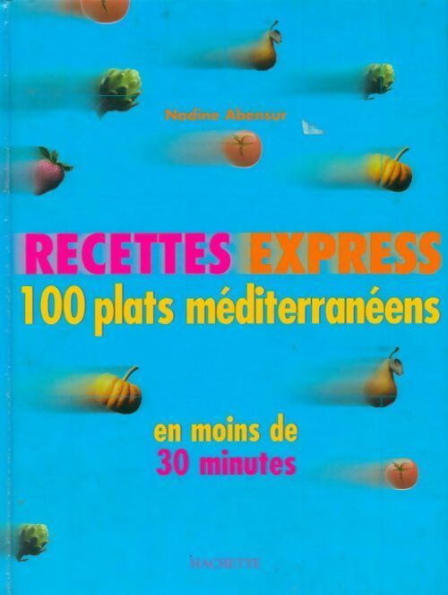 Recettes express. 100 plats méditerranéens - Nadine Abensur -  Hachette GF - Livre