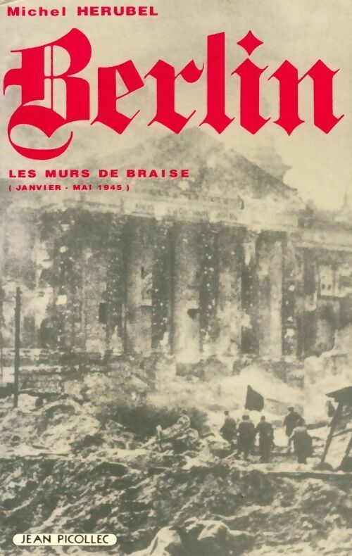 Berlin. Les murs de braise (janvier-mai 1945) - Michel Hérubel -  Picollec GF - Livre