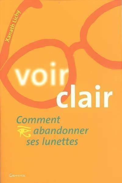 Voir clair comment abandonner ses lunettes - Xanath Lichy -  Grancher GF - Livre