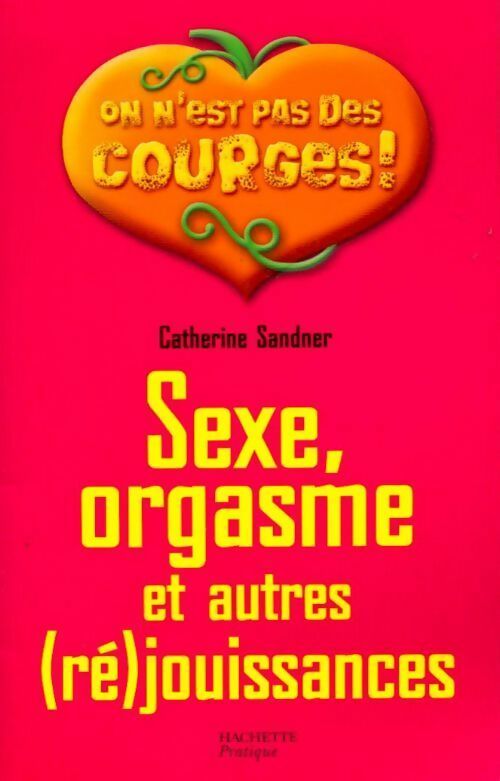 Sexe, orgasme et autres (ré)jouissances - Catherine Sandner -  On n'est pas des courges ! - Livre