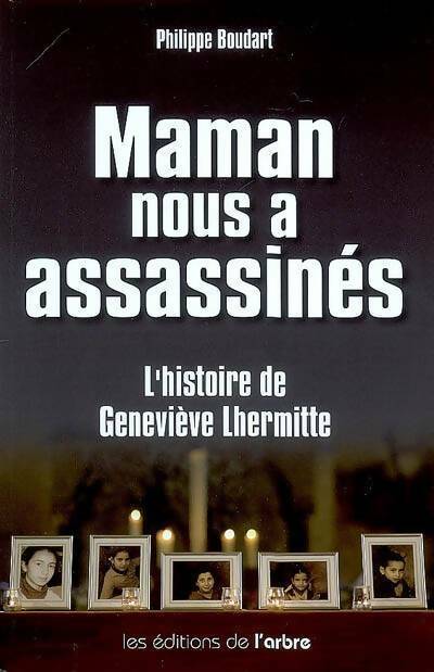 Maman nous a assassinés. L'histoire de Geneviève Lhermitte - Philippe Boudart -  Arbre GF - Livre