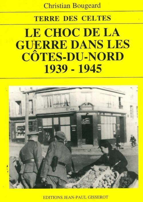 Le choc de la guerre dans les Côtes-du-Nnord 1939-1945 - Christian Bougeard -  Terre des celtes - Livre