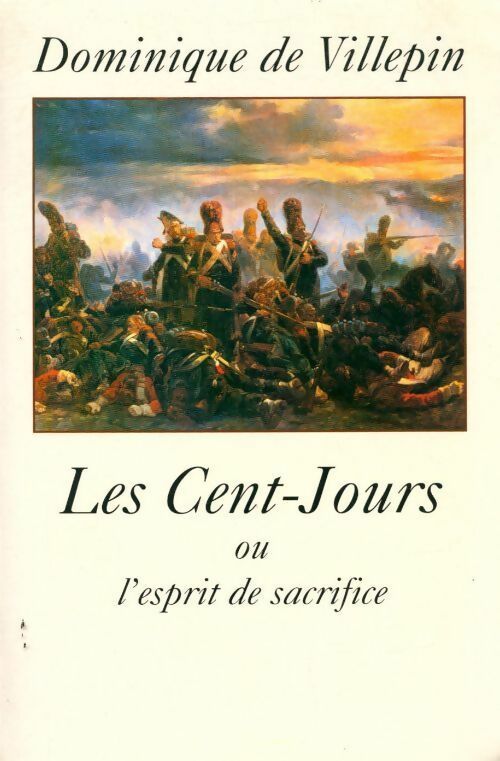 Les Cent-Jours ou l'esprit de sacrifice - Dominique De Villepin -  Le Grand Livre du Mois GF - Livre