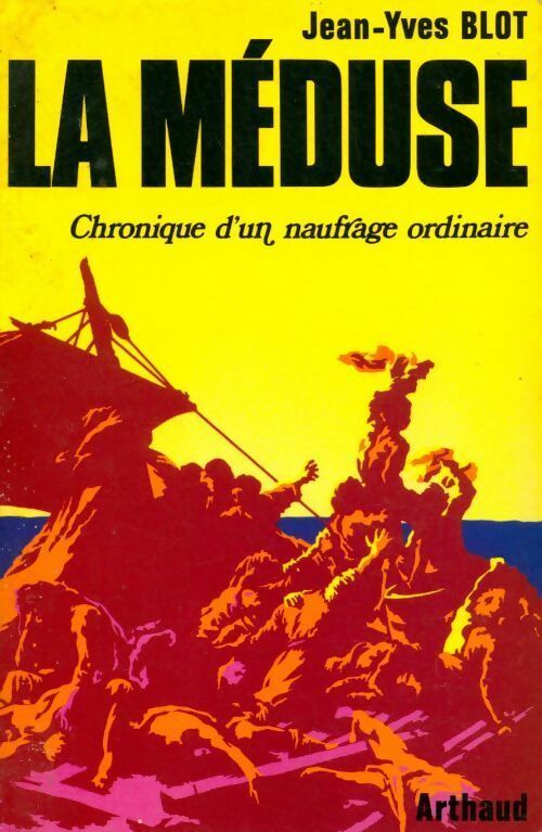 La Méduse. Chronique d'un naufrage ordinaire - Jean-Yves Blot -  Arthaud GF - Livre