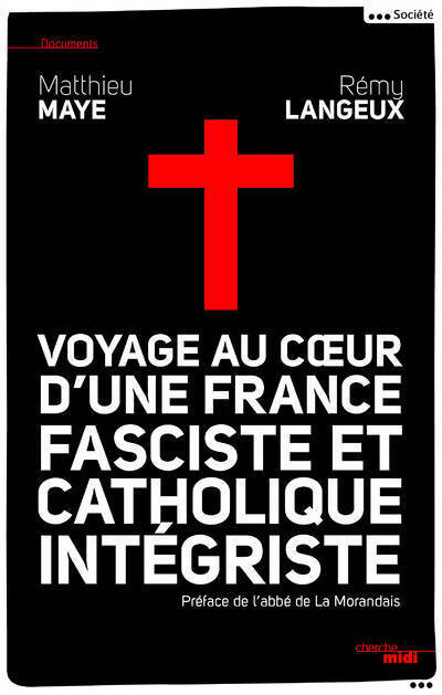 Voyage au coeur d'une France fasciste et catholique intégriste - Rémy Langeux ; Matthieu Maye -  Documents - Livre