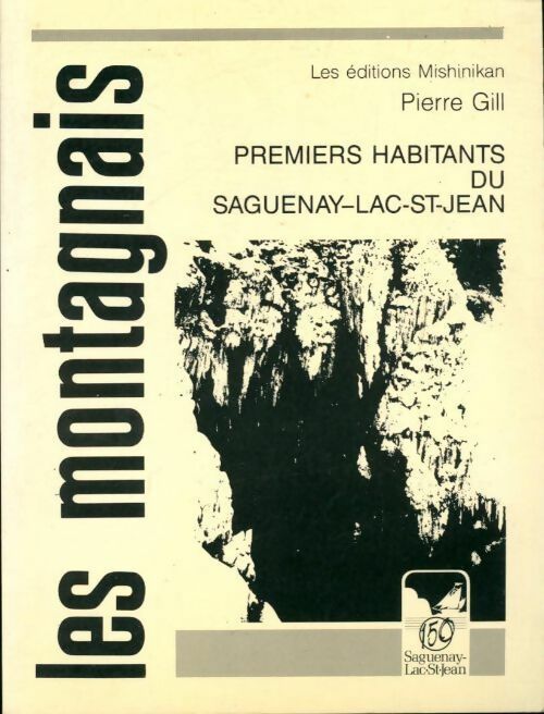 Les montagnais. Premiers habitants du Saguenay Lac st-Jean - Pierre Gill -  Mishinikan GF - Livre