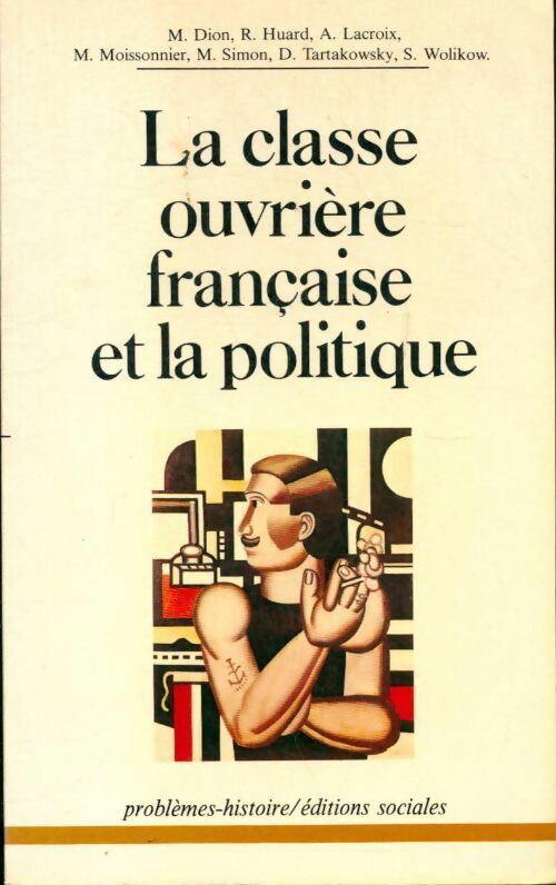 La classe ouvrière française et la politique - Michel Dion -  Problèmes / Histoire - Livre