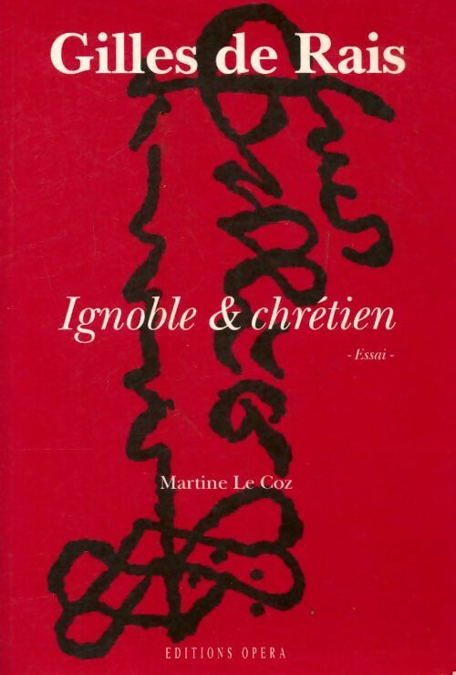 Gilles de Rais : Ignoble & chrétien - Martine Le Coz -  Opéra GF - Livre