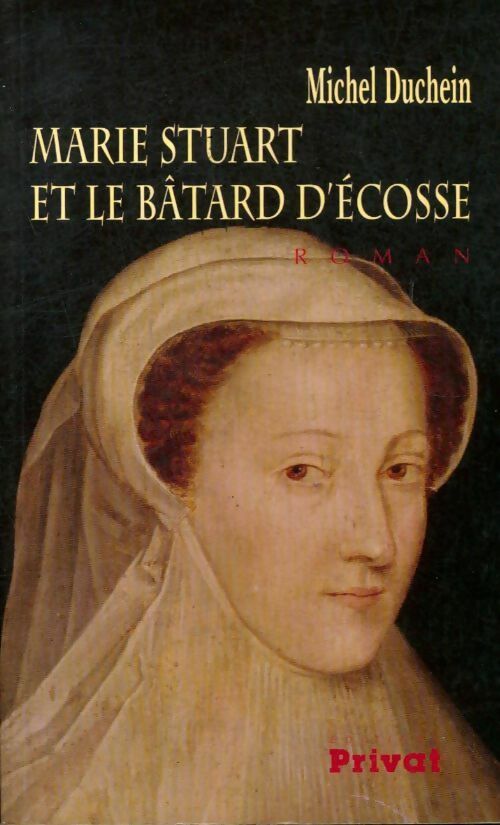 Marie Stuart et le bâtard d'Ecosse - Michel Duchein -  Privat GF - Livre