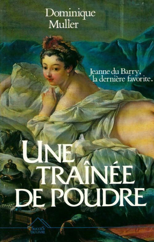 Une traînée de poudre. Jeanne du Barry, la dernière favorite - Dominique Muller -  Succès du livre - Livre