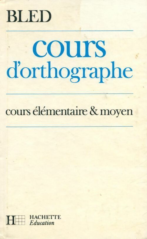 Cours d'orthographe. Cours élémentaire et moyen - Edouard Bled -  Hachette GF - Livre