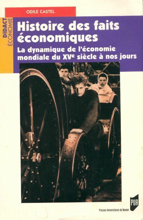 Histoire des faits économiques. La dynamique de l'économie mondiale du XVe siècle à nos jours - Odile Castel -  Didact économie - Livre