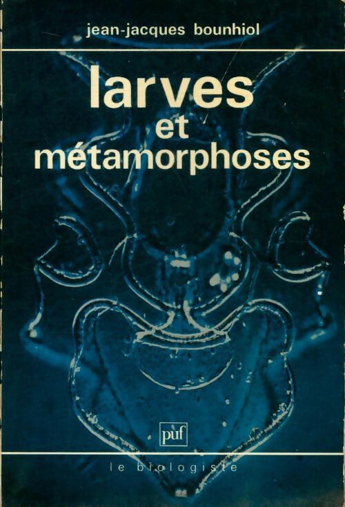 Larves et métamorphoses - Jean-Jacques Bounhiol -  SUP - Le biologiste - Livre