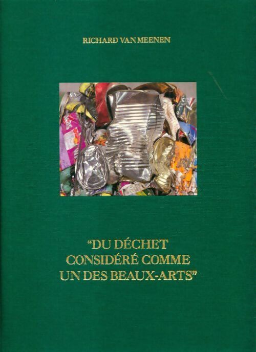 Du déchet considéré comme un des beaux-arts - Richard Van Meenen -  Arc en ciel GF - Livre