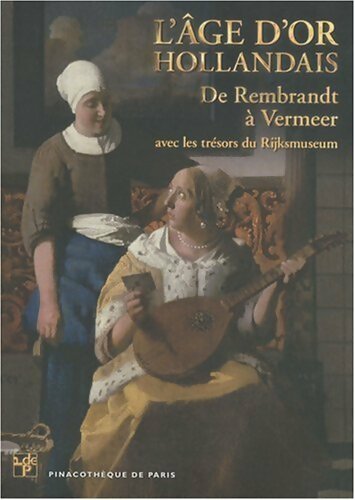L'Âge d'or hollandais. De Rembrandt à Vermeer - Collectif -  Pinacothèque de Paris - Livre