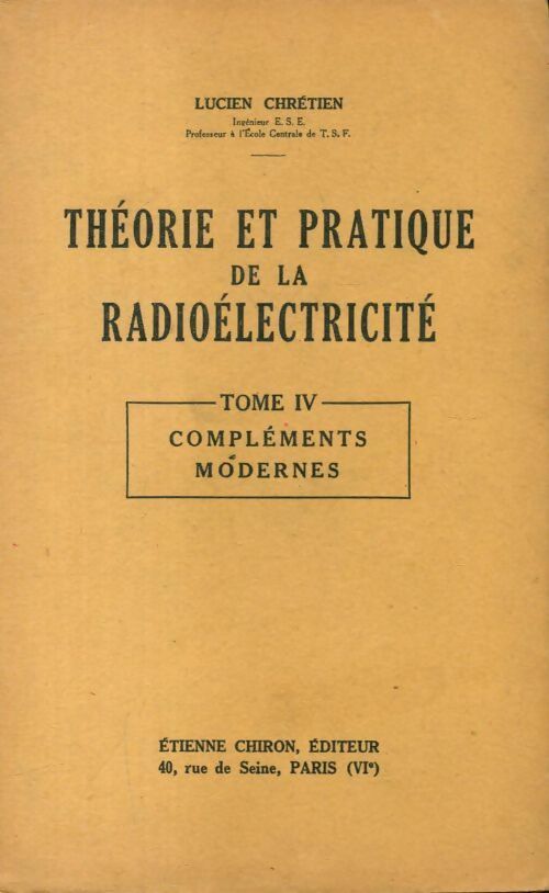 Théorie et pratique de la radioélectricité Tome IV - Lucien Chrétien -  Chiron GF - Livre