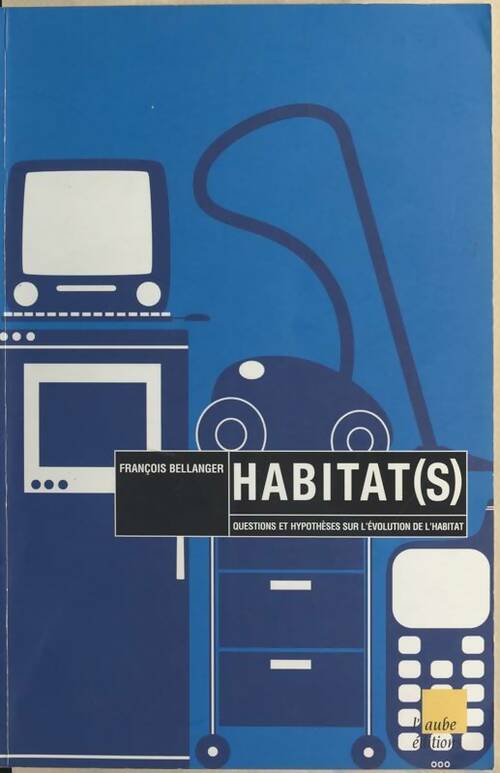 Habitat(s). Questions et hypothèses sur l'évolution de l'habitat - François Bellanger -  Aube GF - Livre