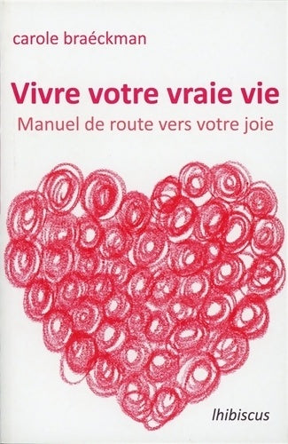 Vivre votre vraie vie. Manuel de route vers votre joie - Braeckman Carole -  Lhibiscus GF - Livre
